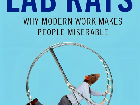 Lab Rats: Why Modern Work Makes People Miserable For Cheap